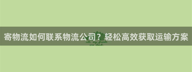 28圈pg麻将胡了：寄物流如何联系物