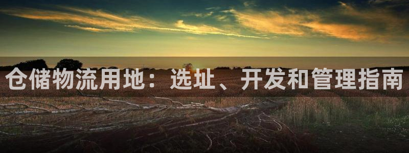 28圈注册官网：仓储物流用地：选址、