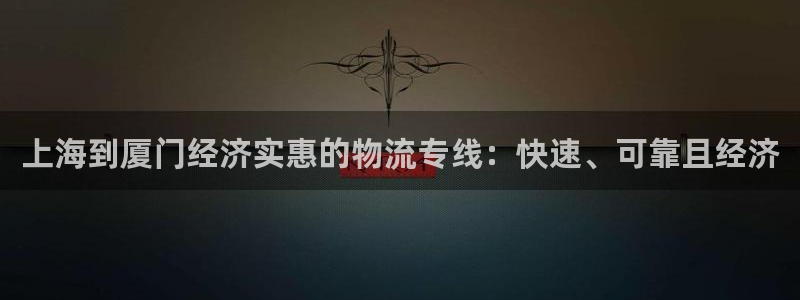 28圈百度百科：上海到厦门经济实惠的物流专线：快速、可靠且经
