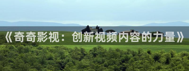殇情影院影院：《奇奇影视：创新视频内容的力量》